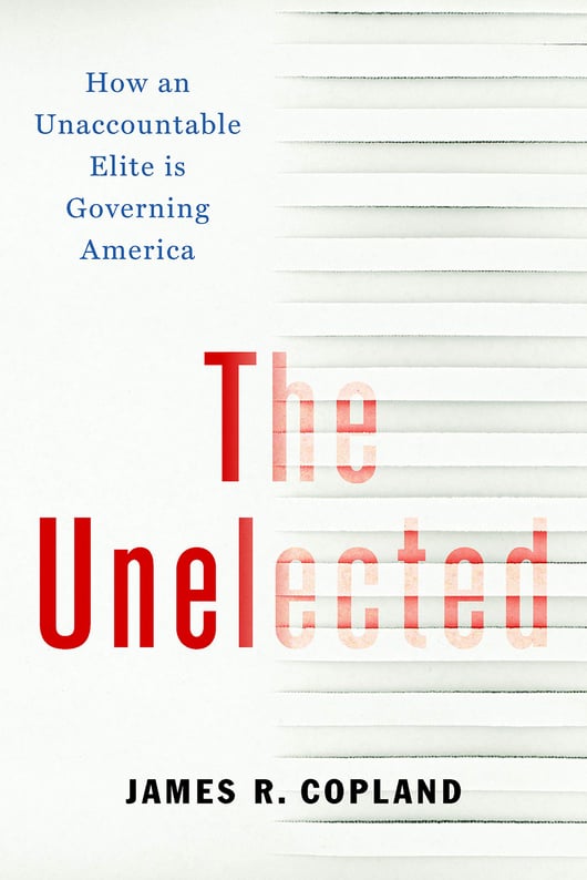 Book Review: The Unelected: How an Unaccountable Elite is Governing America, by James R. Copland