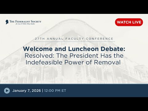 Welcome & Luncheon Debate: Resolved: The President Has the Indefeasible Power of Removal  