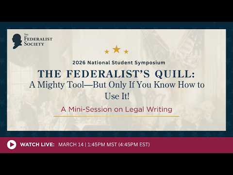 The Federalist’s Quill: A Mighty Tool—But Only If You Know How to Use It! A Mini-Session on Legal Writing