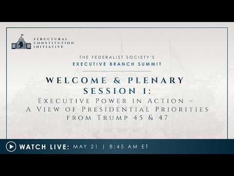 Plenary Session 1: Executive Power in Action– A View of Presidential Priorities from Trump 45 & 47