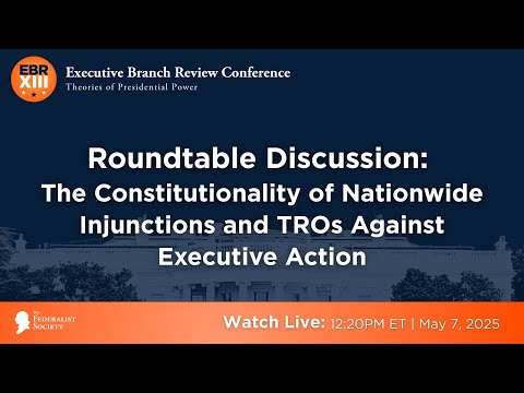 Roundtable Discussion: The Constitutionality of Nationwide Injunctions and TROs Against Executive Action