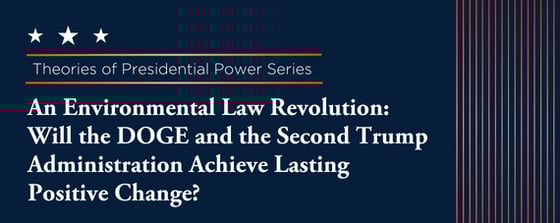  An Environmental Law Revolution: Will DOGE and the Second Trump Administration Achieve Lasting Positive Change?
