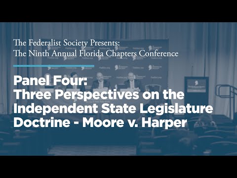 Panel Four: Three Perspectives on the Independent State Legislature Doctrine - Moore v. Harper