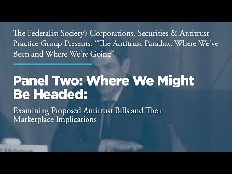 Panel Two: Where We Might Be Headed: Examining Proposed Antitrust Bills and Their Marketplace Implications