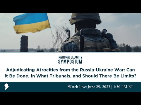 Panel II: Adjudicating Atrocities from the Russia-Ukraine War: Can It Be Done, In What Tribunals, and Should There Be Limits? 