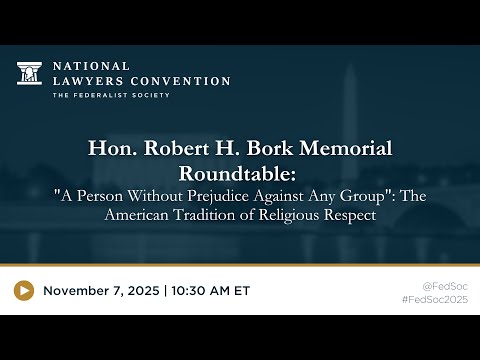 Hon. Robert H. Bork Memorial Roundtable: "A Person Without Prejudice Against Any Group"— The American Tradition of Religious Respect